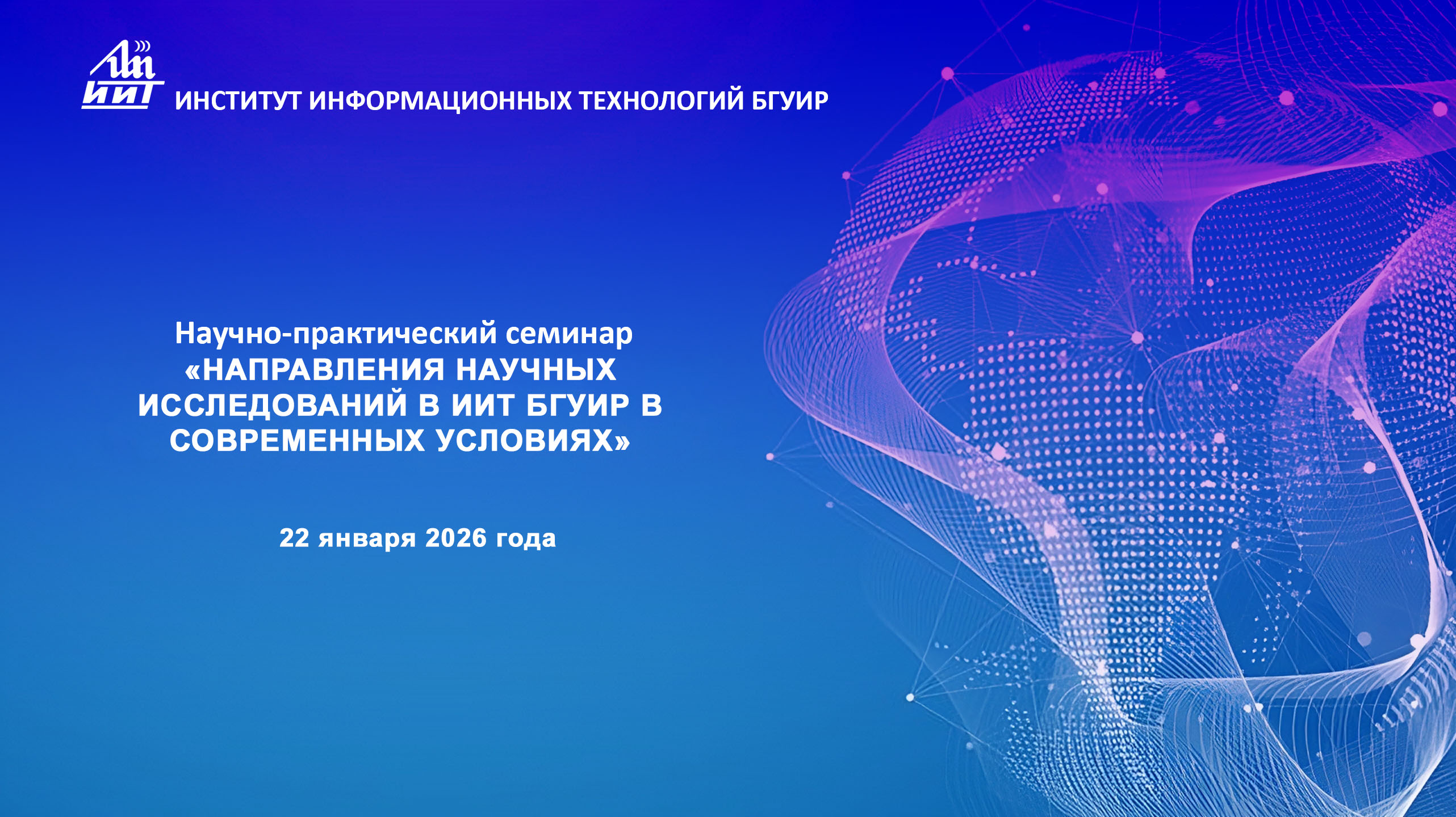Научно-практический семинар  «НАПРАВЛЕНИЯ НАУЧНЫХ ИССЛЕДОВАНИЙ В ИИТ БГУИР В СОВРЕМЕННЫХ УСЛОВИЯХ»